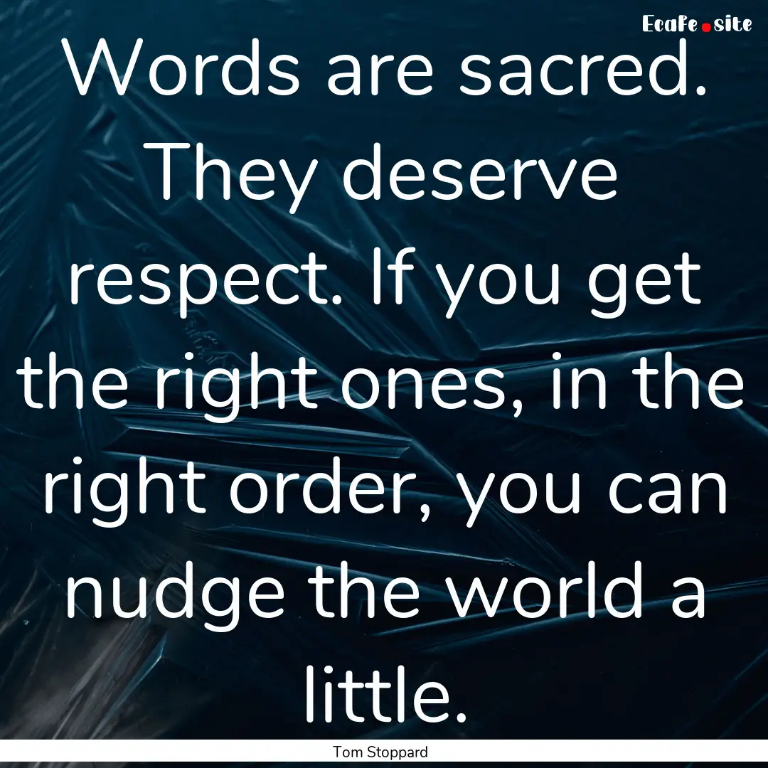 Words are sacred. They deserve respect. If.... : Quote by Tom Stoppard