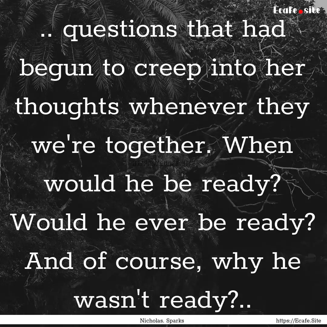 .. questions that had begun to creep into.... : Quote by Nicholas. Sparks