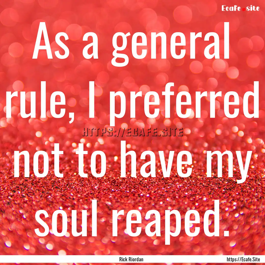 As a general rule, I preferred not to have.... : Quote by Rick Riordan