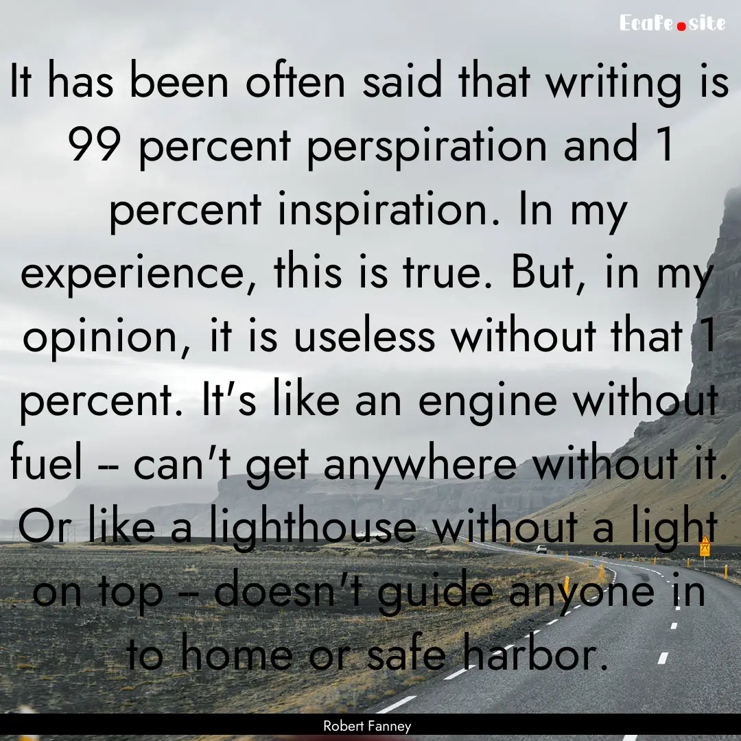 It has been often said that writing is 99.... : Quote by Robert Fanney