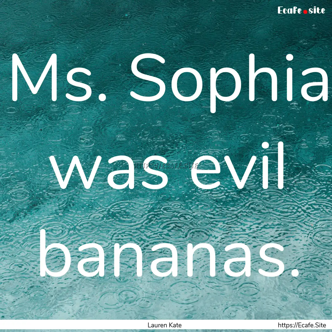 Ms. Sophia was evil bananas. : Quote by Lauren Kate