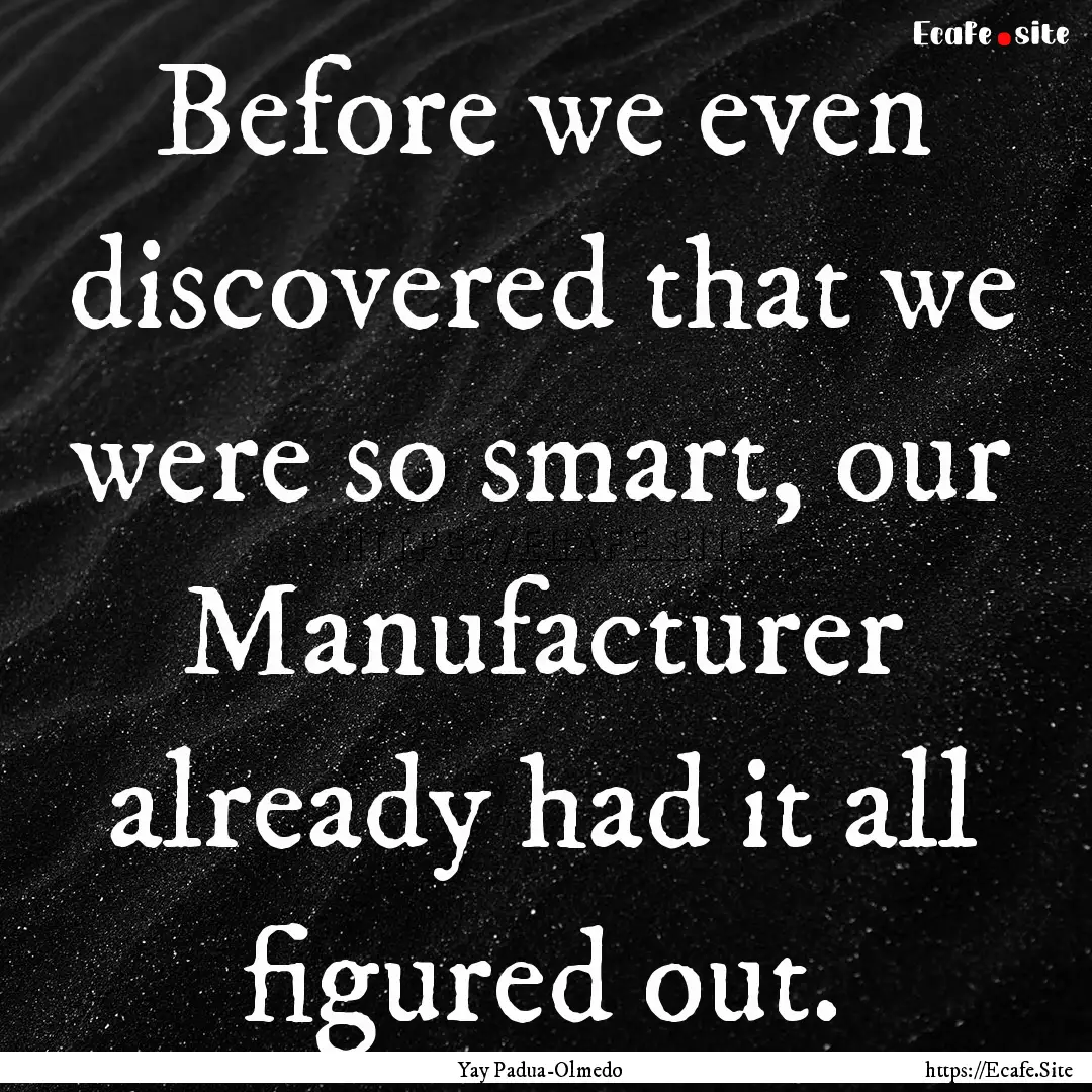 Before we even discovered that we were so.... : Quote by Yay Padua-Olmedo