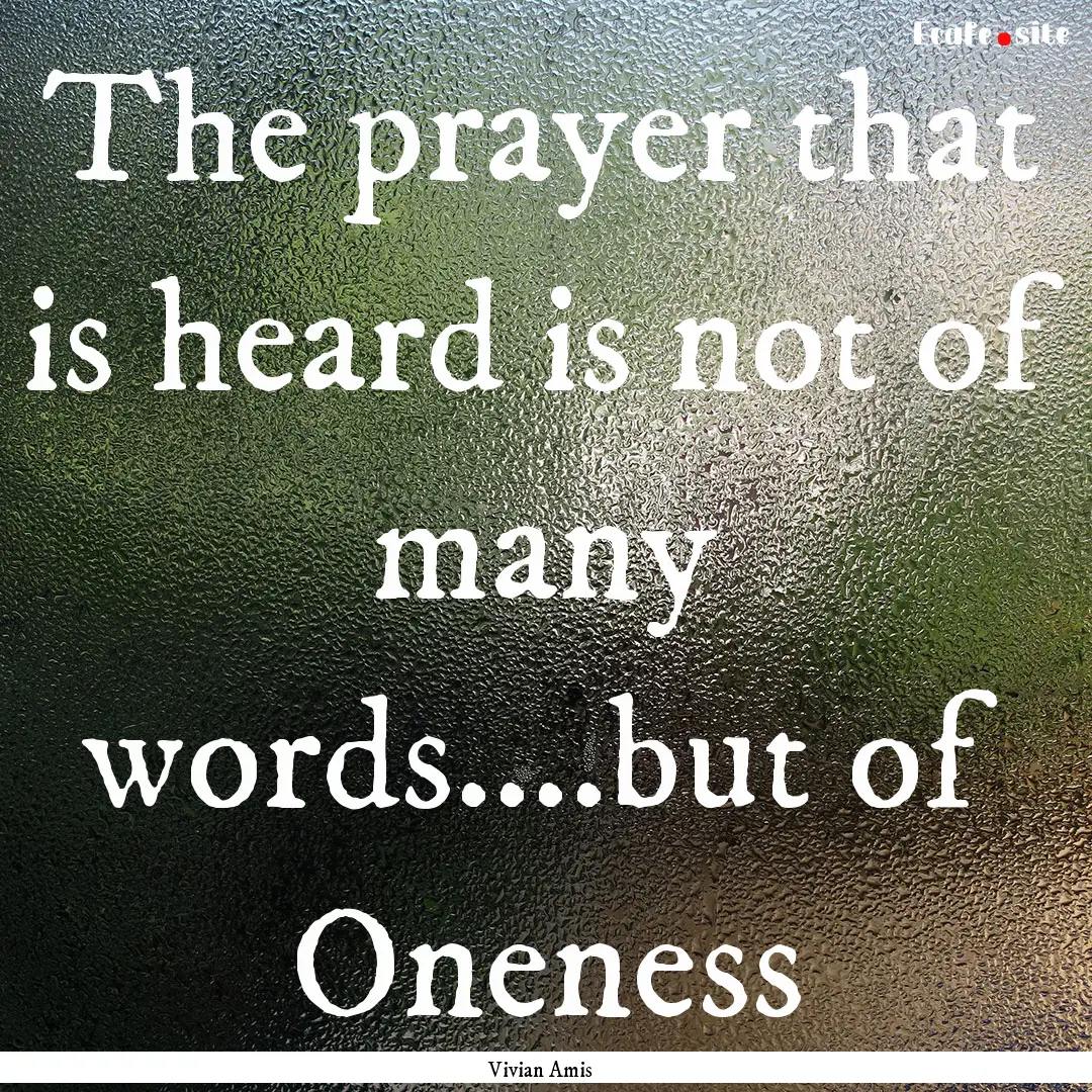 The prayer that is heard is not of many words....but.... : Quote by Vivian Amis