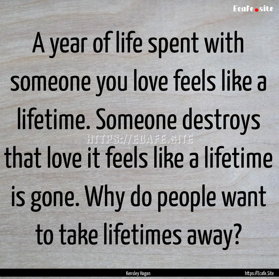 A year of life spent with someone you love.... : Quote by Kensley Hagan