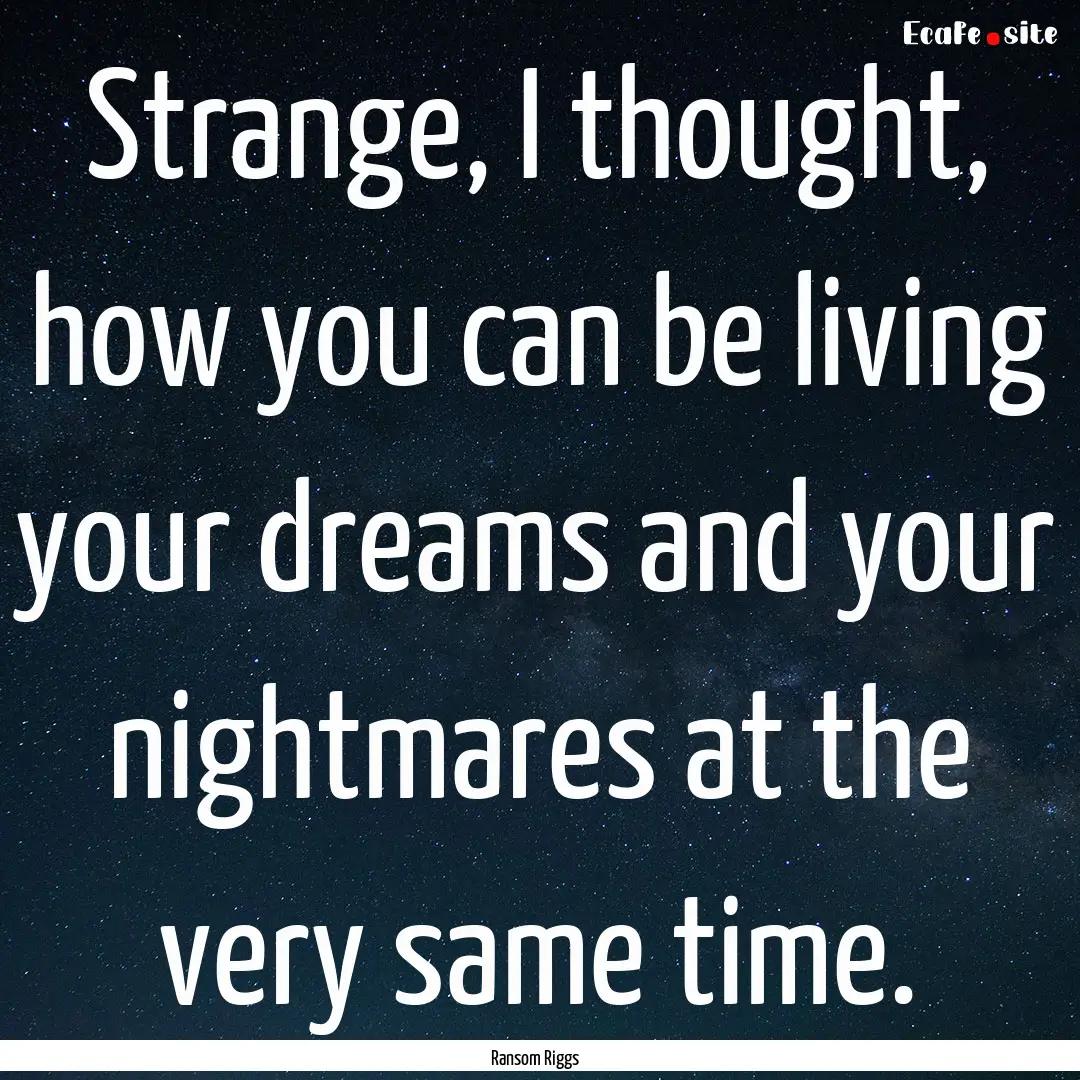 Strange, I thought, how you can be living.... : Quote by Ransom Riggs