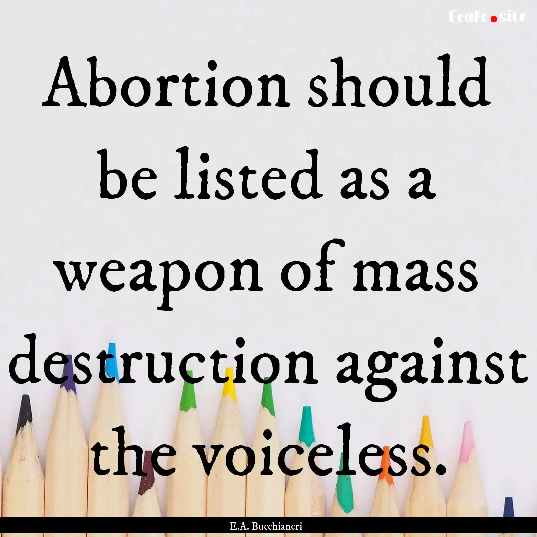 Abortion should be listed as a weapon of.... : Quote by E.A. Bucchianeri