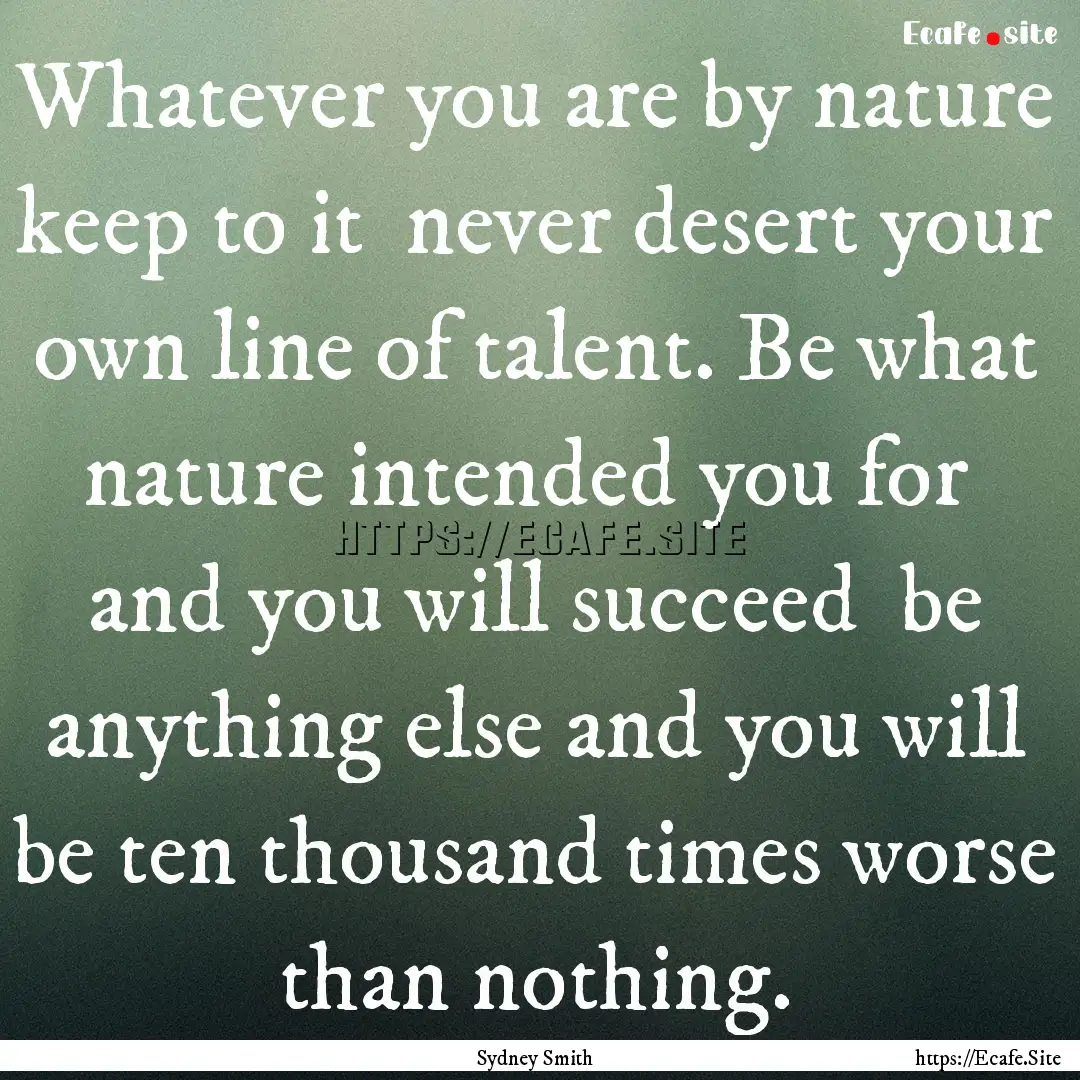 Whatever you are by nature keep to it never.... : Quote by Sydney Smith