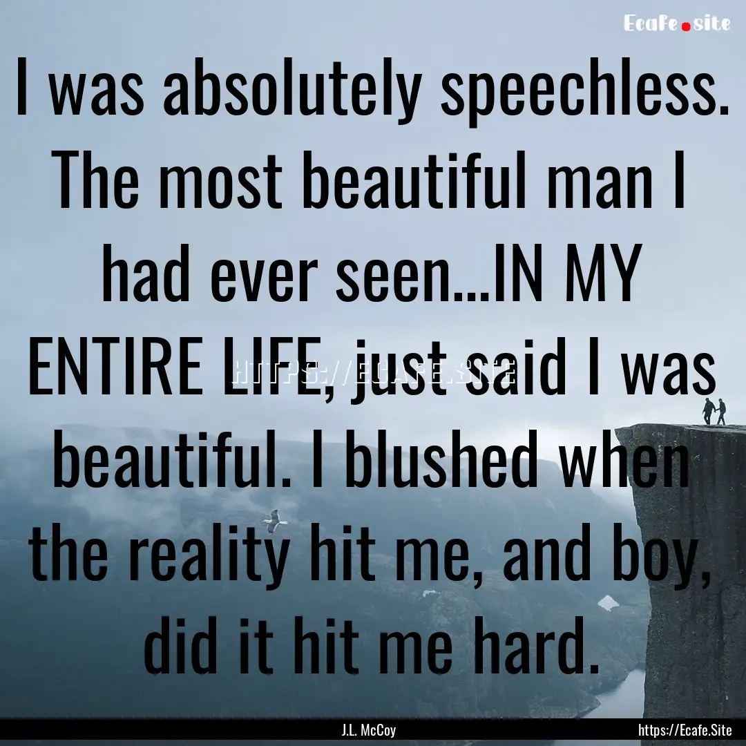 I was absolutely speechless. The most beautiful.... : Quote by J.L. McCoy