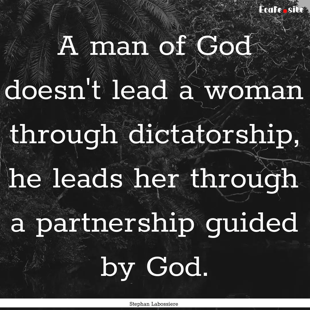 A man of God doesn't lead a woman through.... : Quote by Stephan Labossiere