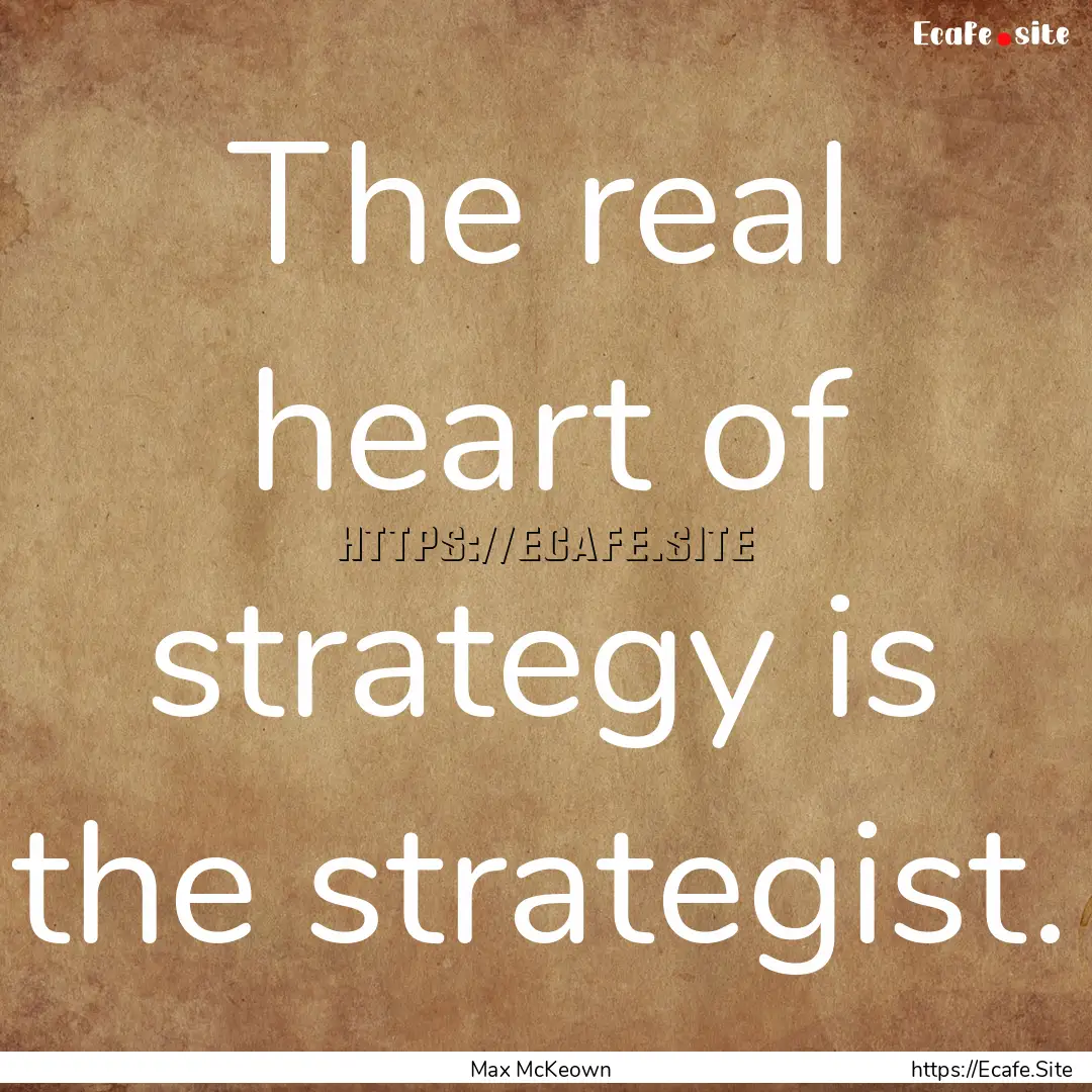 The real heart of strategy is the strategist..... : Quote by Max McKeown