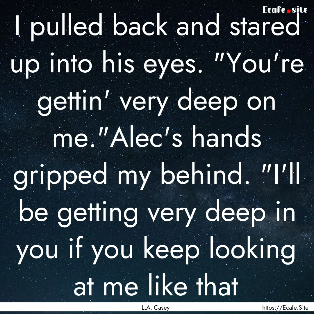 I pulled back and stared up into his eyes..... : Quote by L.A. Casey