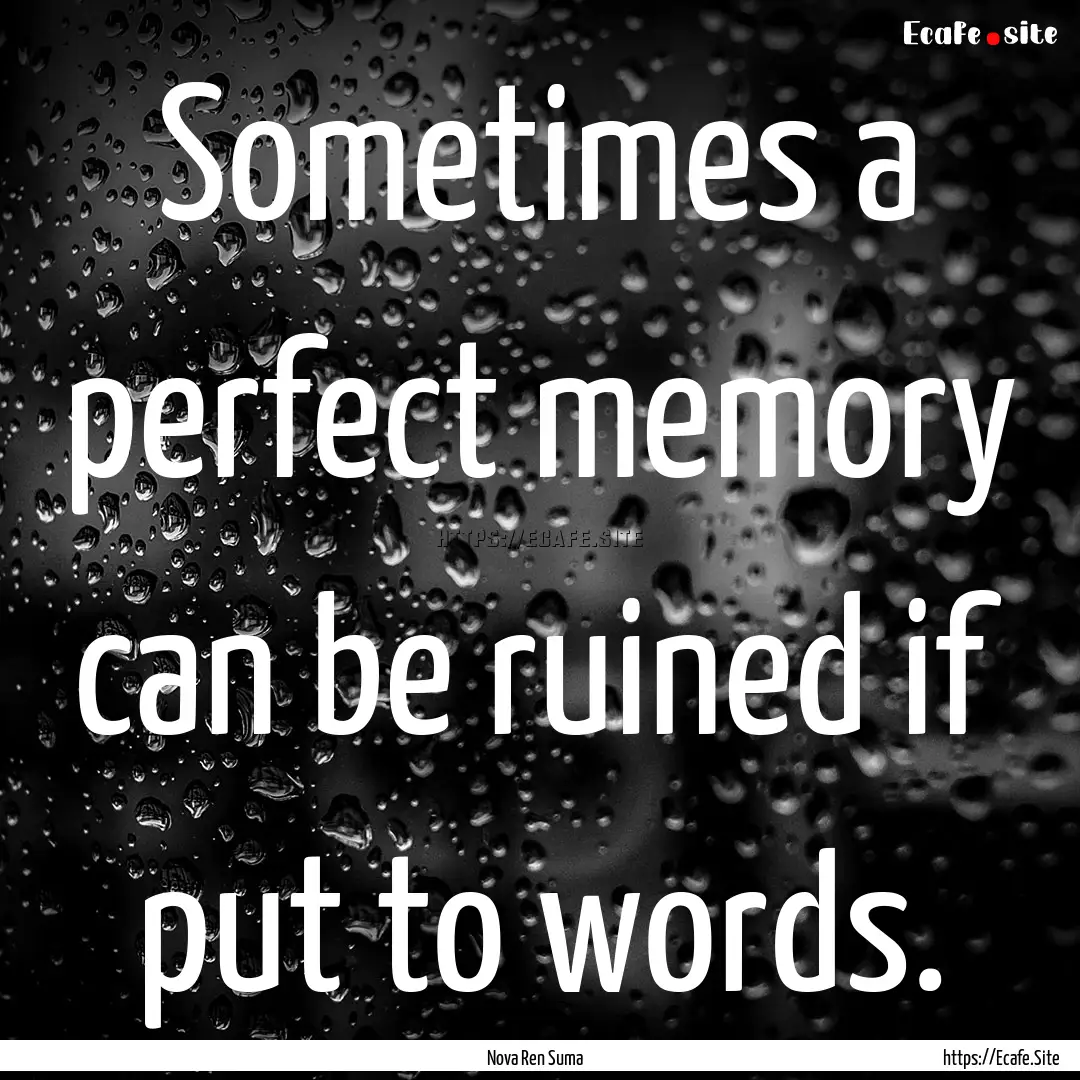 Sometimes a perfect memory can be ruined.... : Quote by Nova Ren Suma