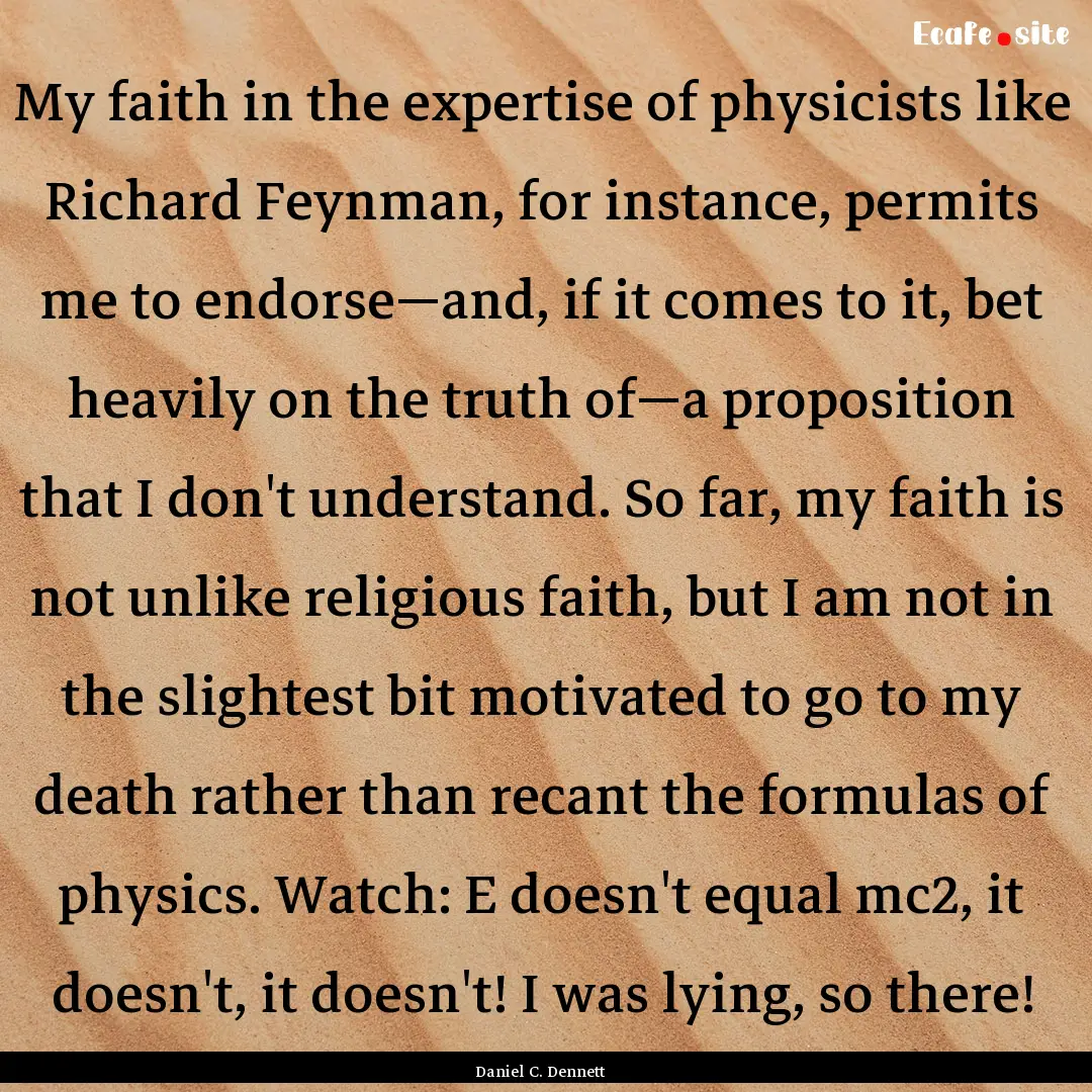 My faith in the expertise of physicists like.... : Quote by Daniel C. Dennett