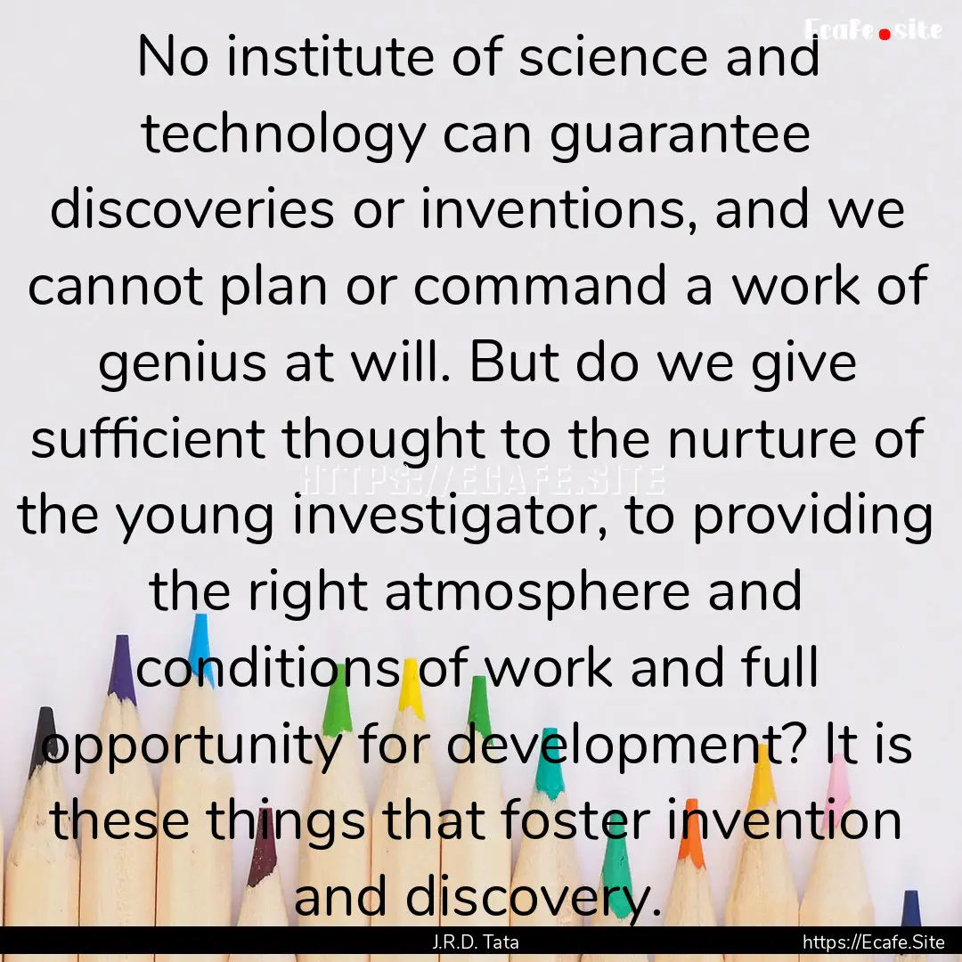 No institute of science and technology can.... : Quote by J.R.D. Tata