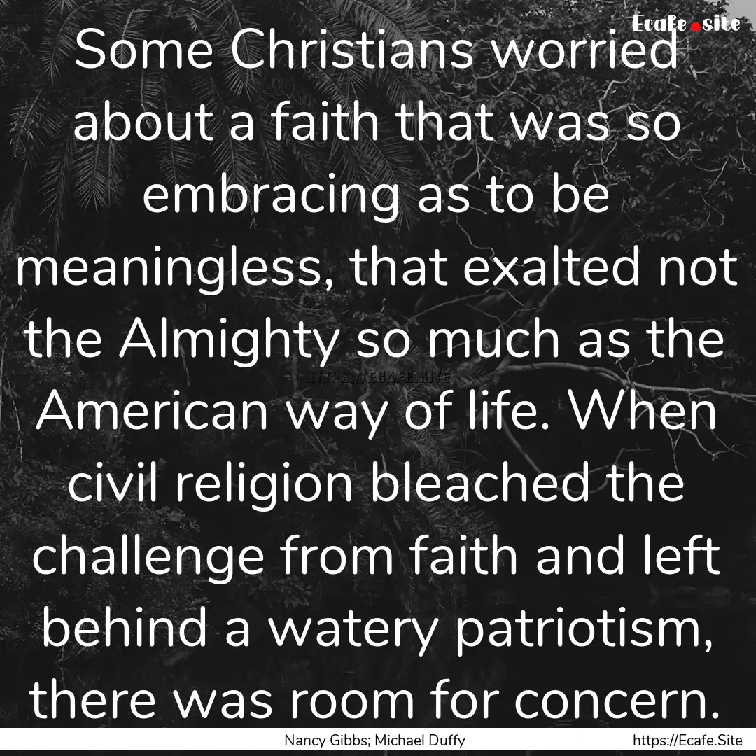 Some Christians worried about a faith that.... : Quote by Nancy Gibbs; Michael Duffy