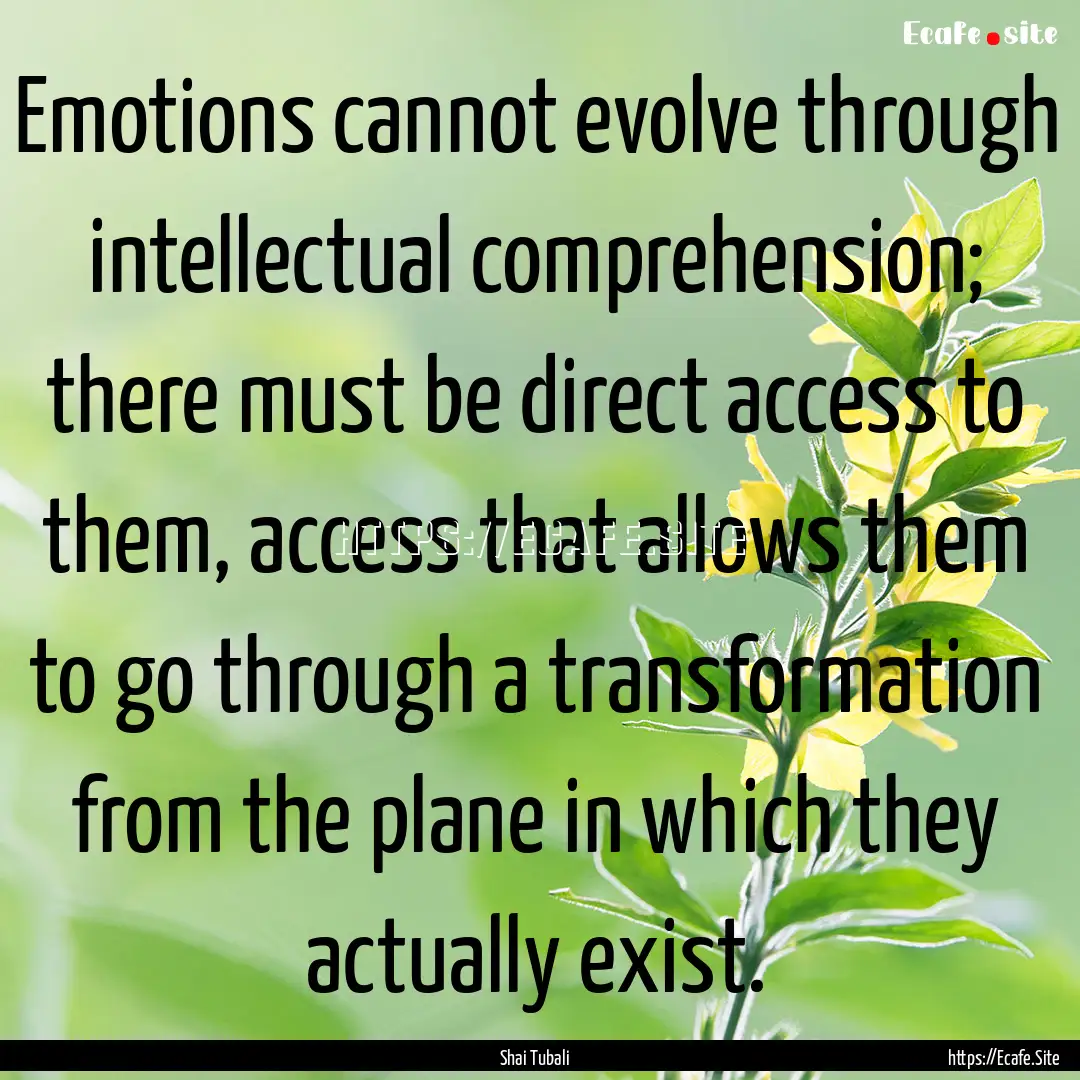 Emotions cannot evolve through intellectual.... : Quote by Shai Tubali