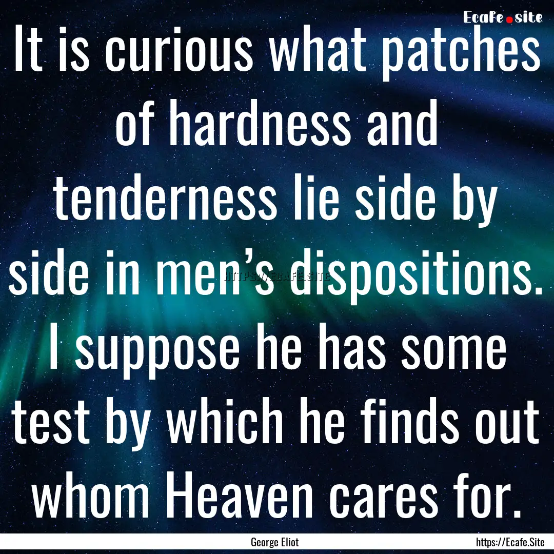 It is curious what patches of hardness and.... : Quote by George Eliot