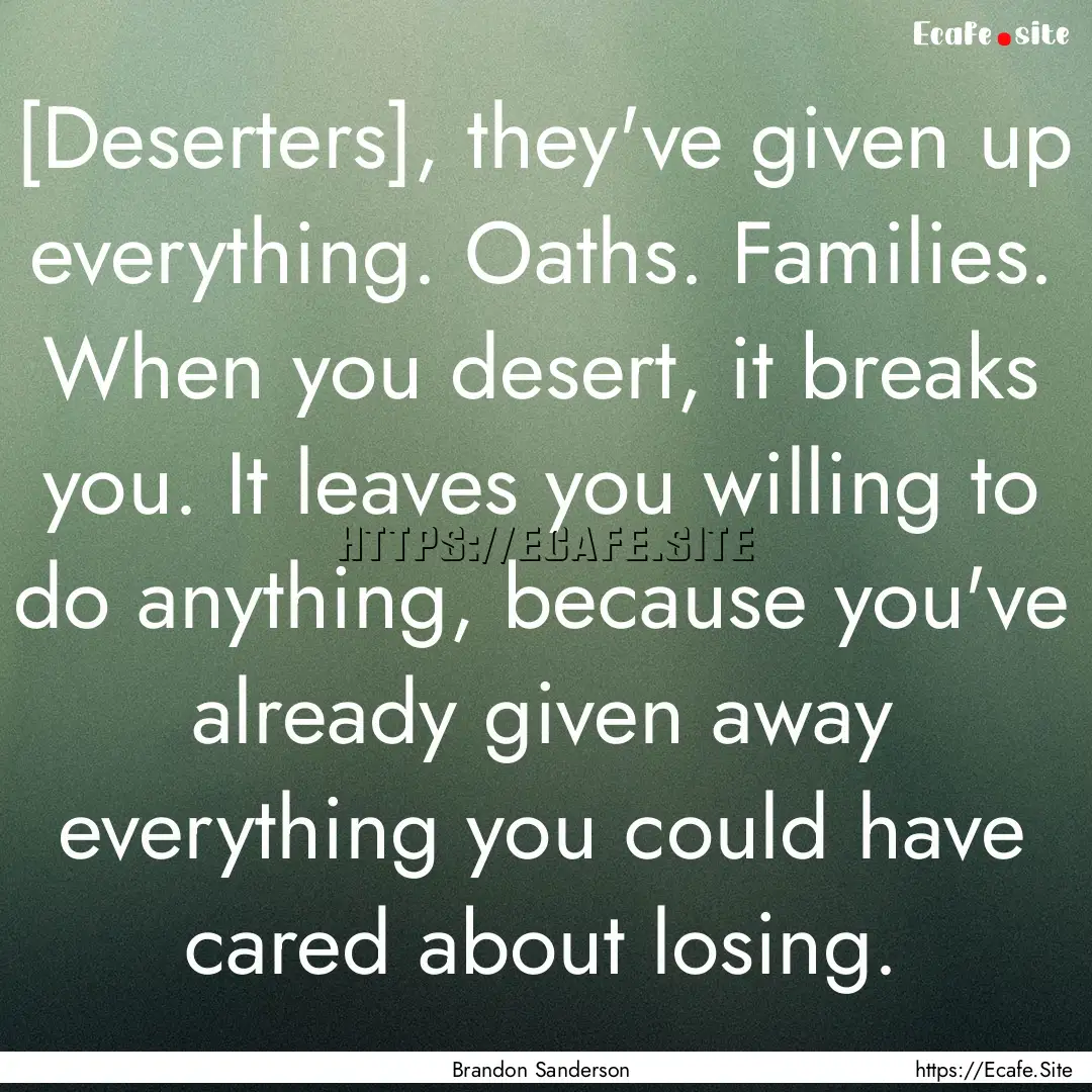 [Deserters], they've given up everything..... : Quote by Brandon Sanderson