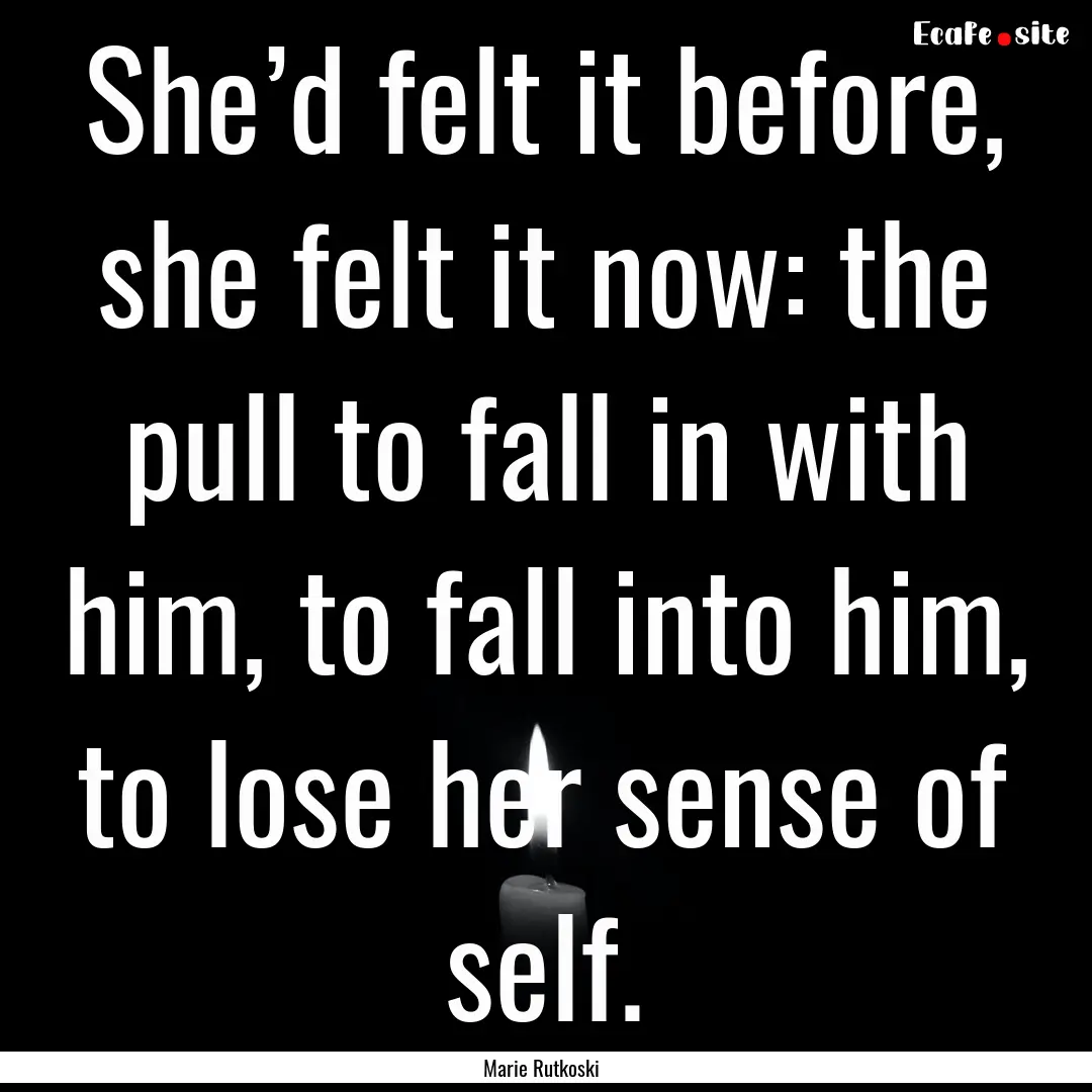 She’d felt it before, she felt it now:.... : Quote by Marie Rutkoski