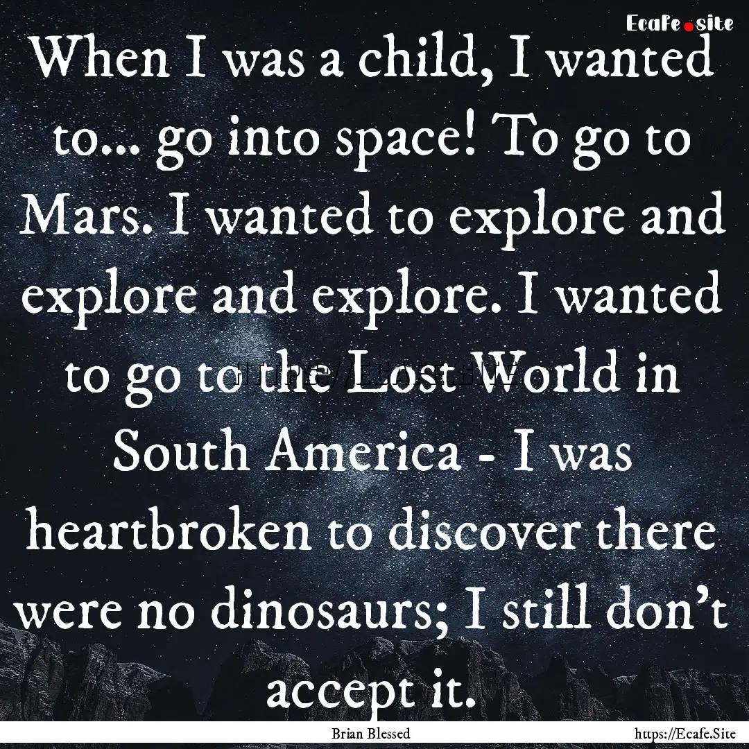 When I was a child, I wanted to... go into.... : Quote by Brian Blessed