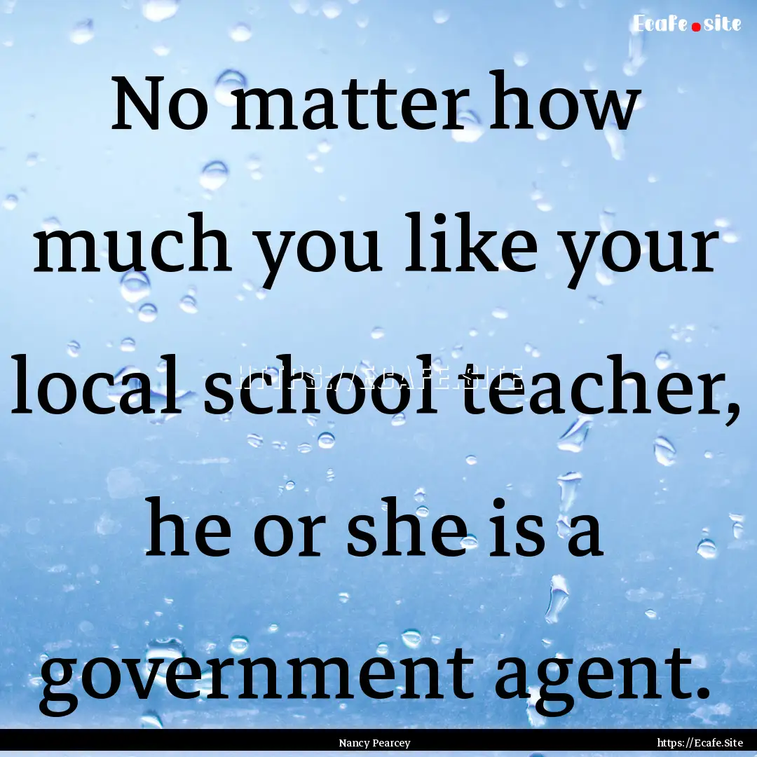 No matter how much you like your local school.... : Quote by Nancy Pearcey