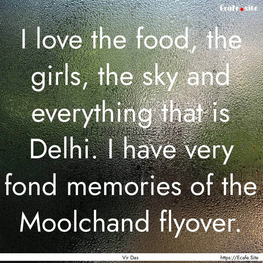 I love the food, the girls, the sky and everything.... : Quote by Vir Das