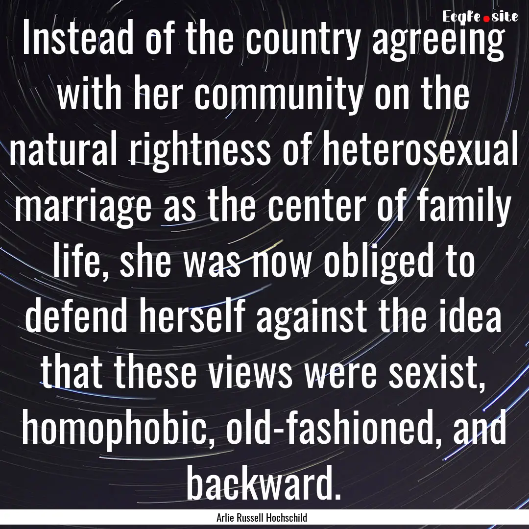 Instead of the country agreeing with her.... : Quote by Arlie Russell Hochschild