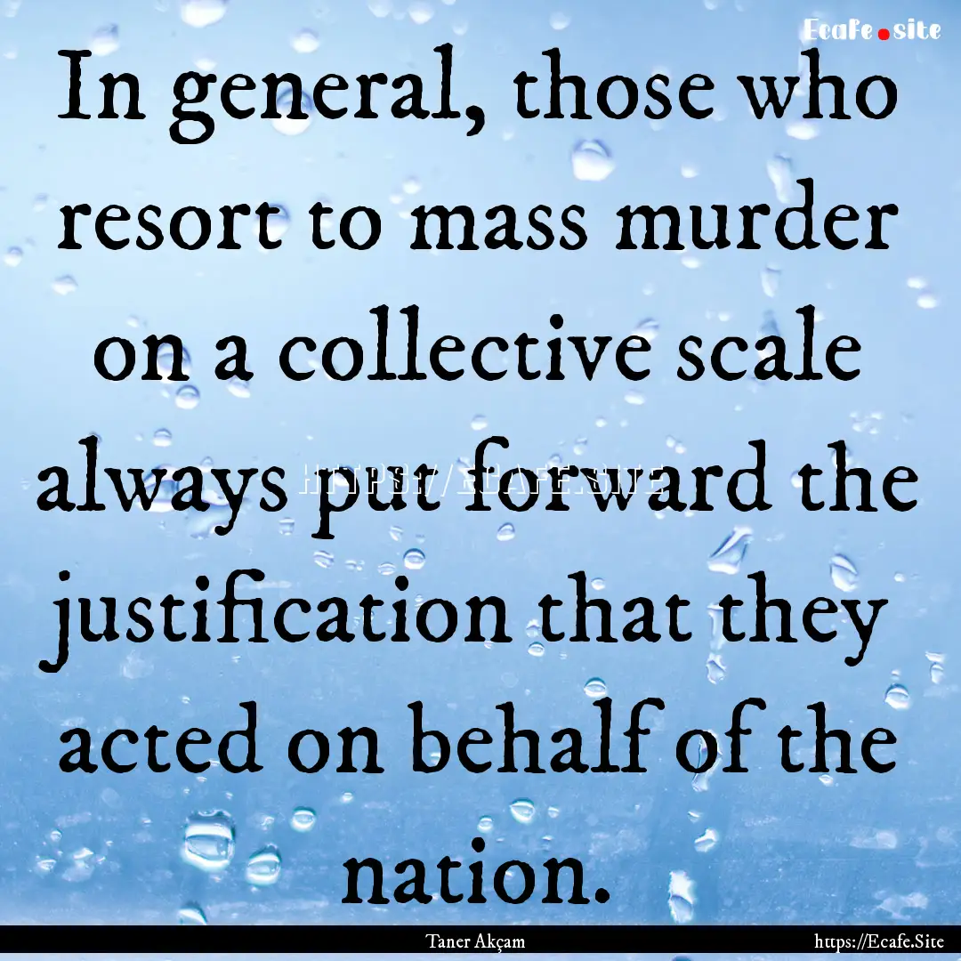 In general, those who resort to mass murder.... : Quote by Taner Akçam