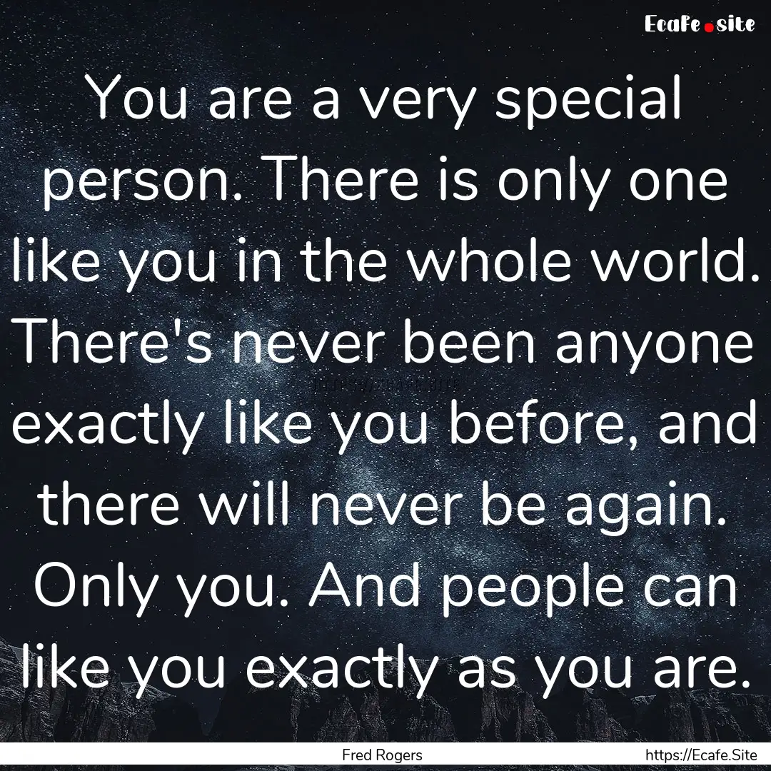 You are a very special person. There is only.... : Quote by Fred Rogers