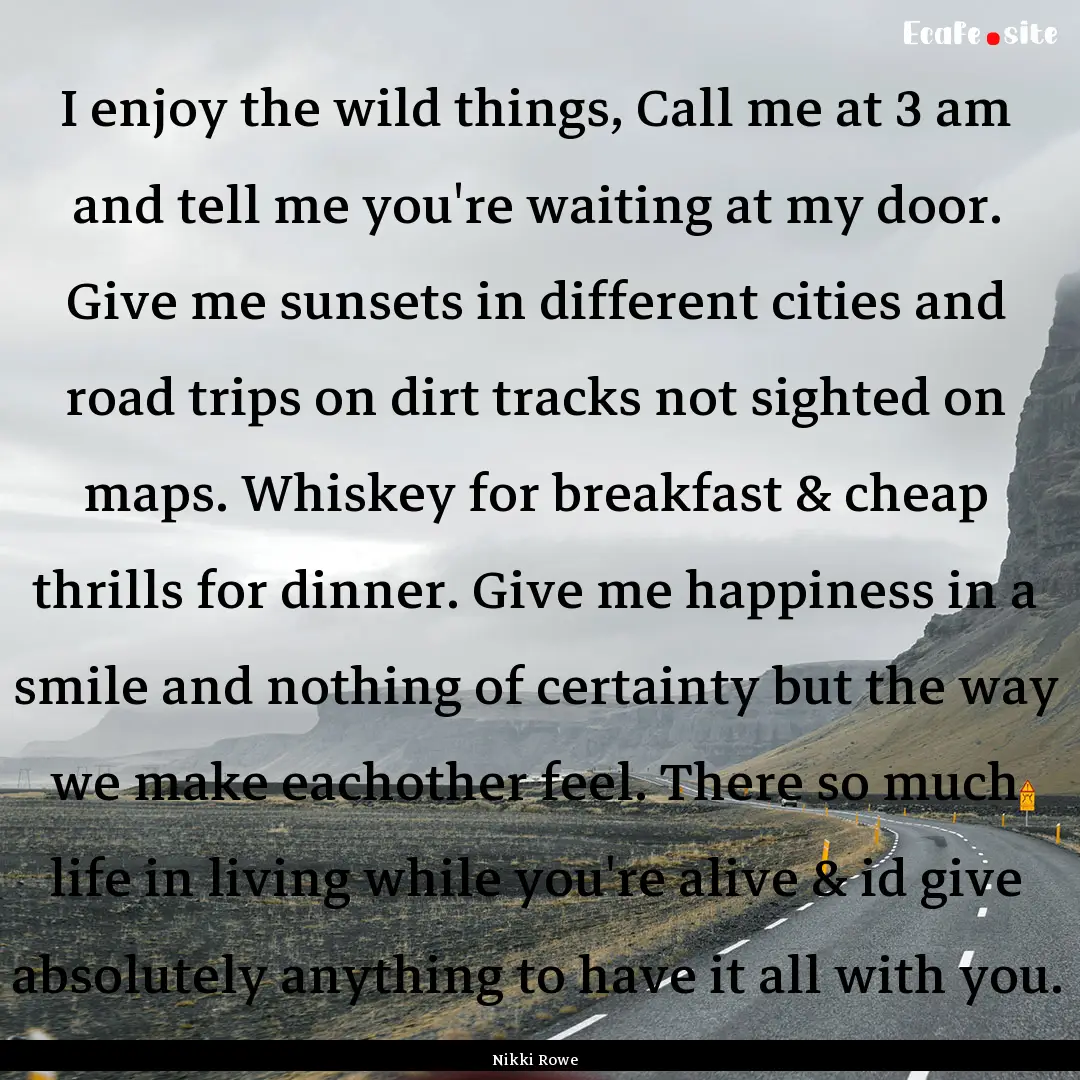 I enjoy the wild things, Call me at 3 am.... : Quote by Nikki Rowe