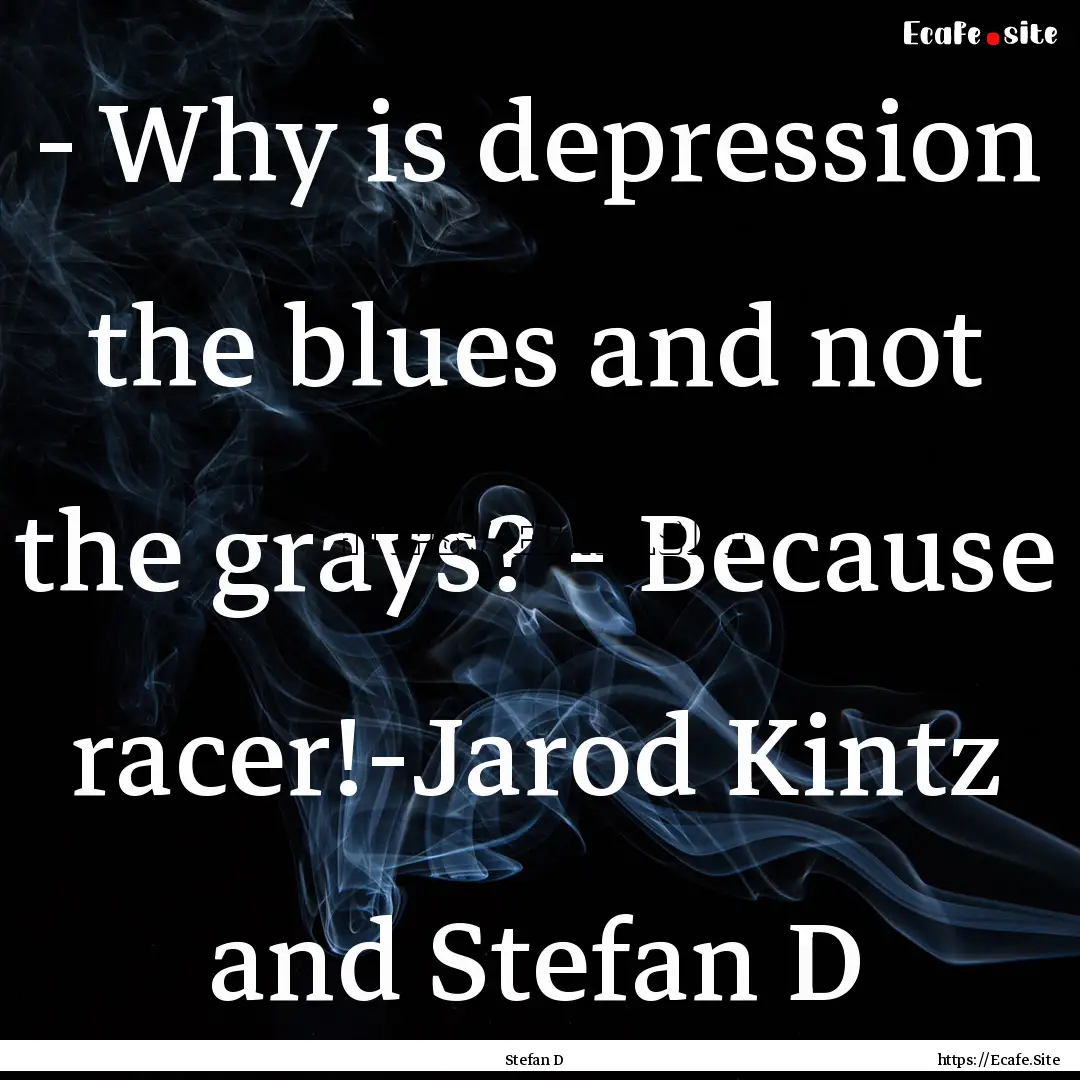 - Why is depression the blues and not the.... : Quote by Stefan D