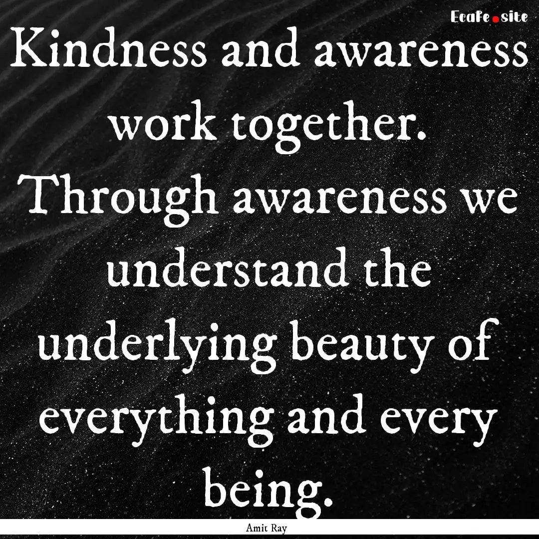 Kindness and awareness work together. Through.... : Quote by Amit Ray