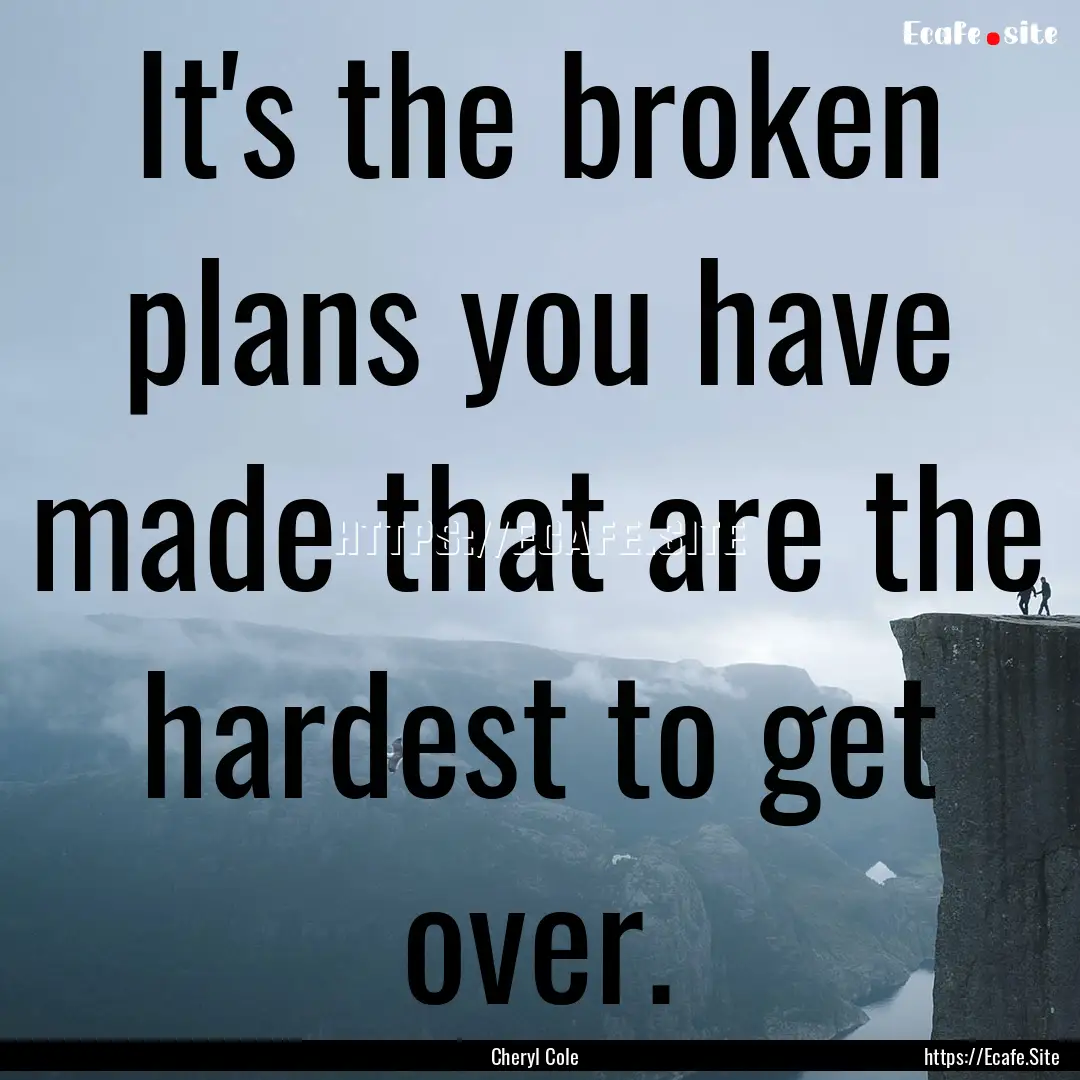 It's the broken plans you have made that.... : Quote by Cheryl Cole