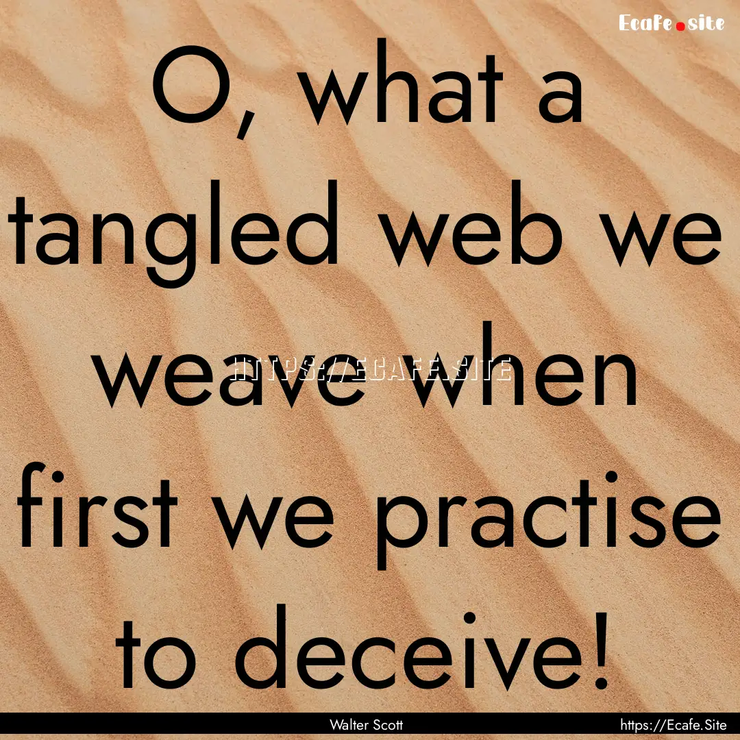 O, what a tangled web we weave when first.... : Quote by Walter Scott