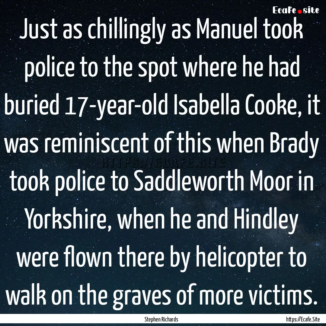 Just as chillingly as Manuel took police.... : Quote by Stephen Richards