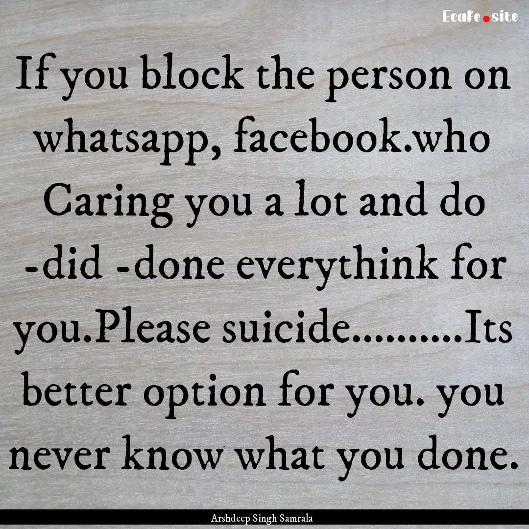 If you block the person on whatsapp, facebook.who.... : Quote by Arshdeep Singh Samrala