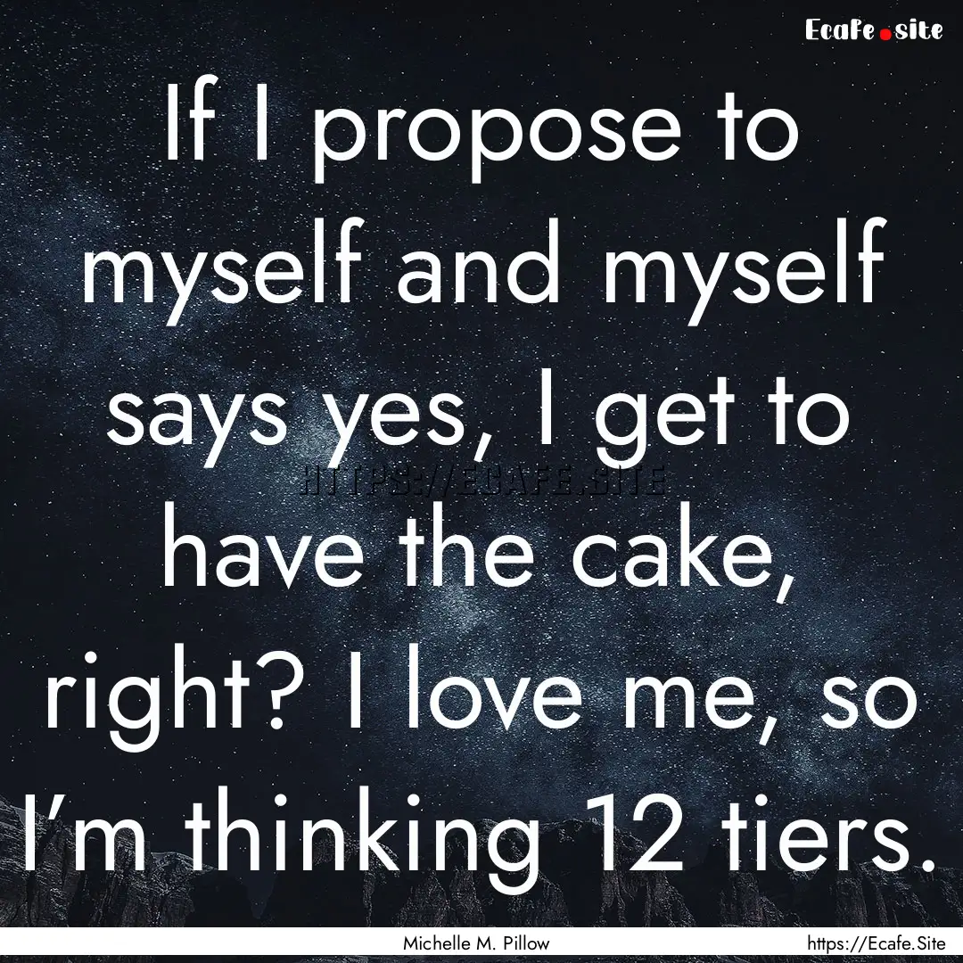 If I propose to myself and myself says yes,.... : Quote by Michelle M. Pillow