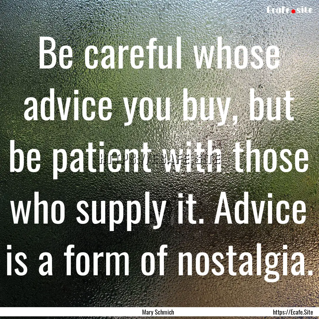 Be careful whose advice you buy, but be patient.... : Quote by Mary Schmich