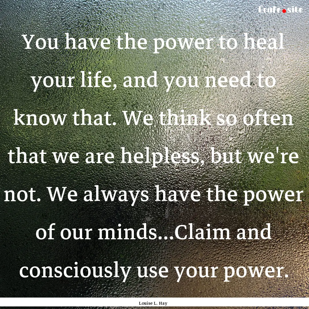 You have the power to heal your life, and.... : Quote by Louise L. Hay