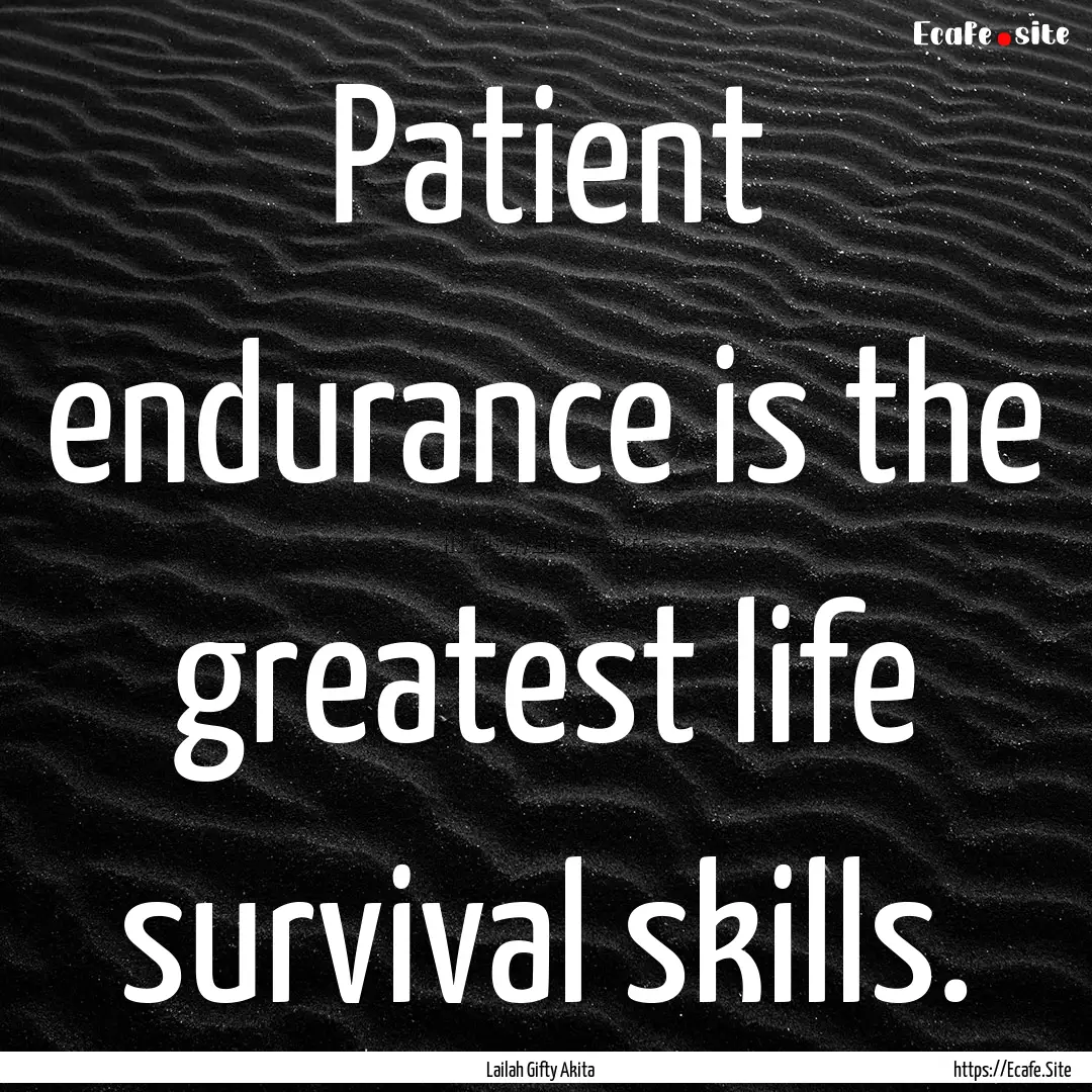 Patient endurance is the greatest life survival.... : Quote by Lailah Gifty Akita