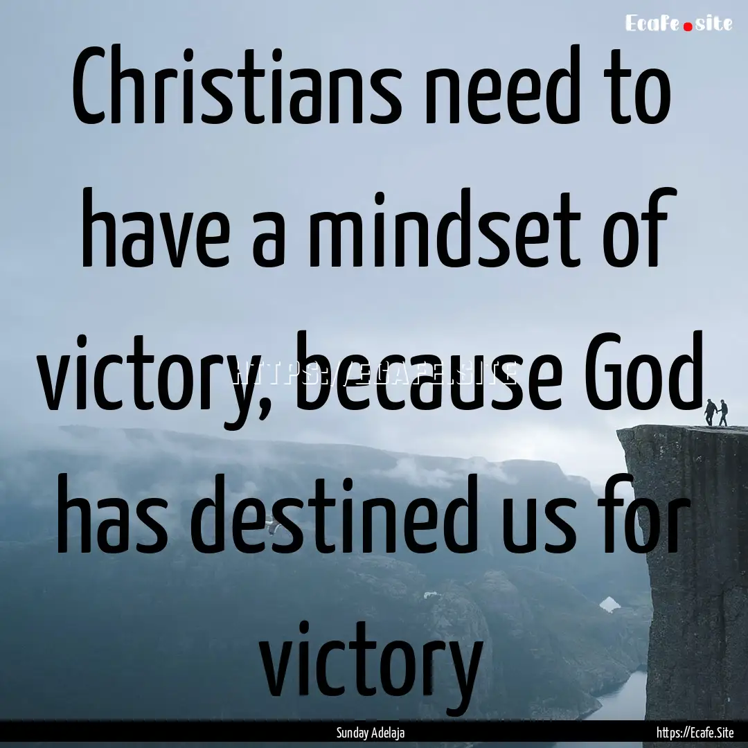 Christians need to have a mindset of victory,.... : Quote by Sunday Adelaja