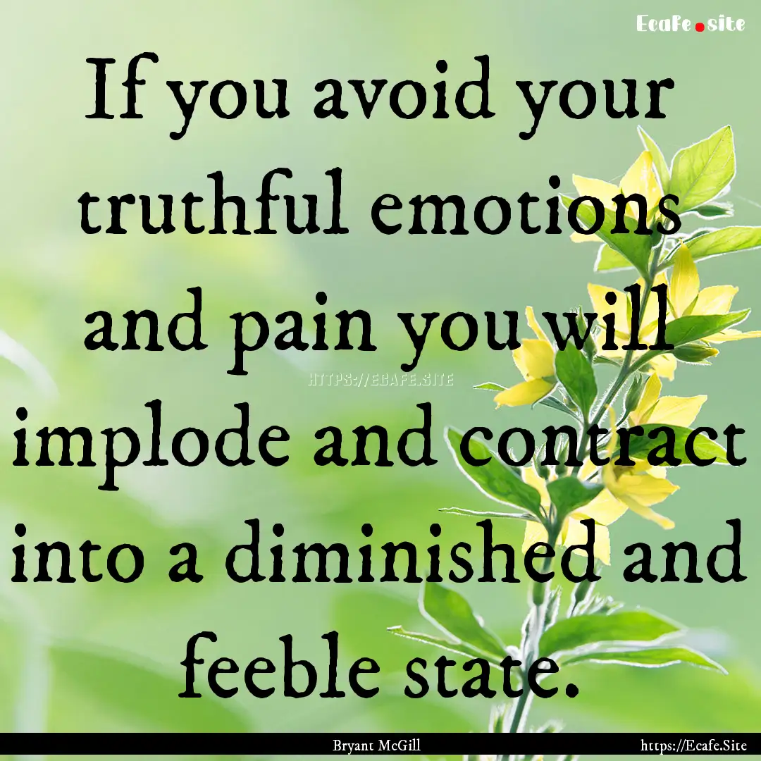 If you avoid your truthful emotions and pain.... : Quote by Bryant McGill