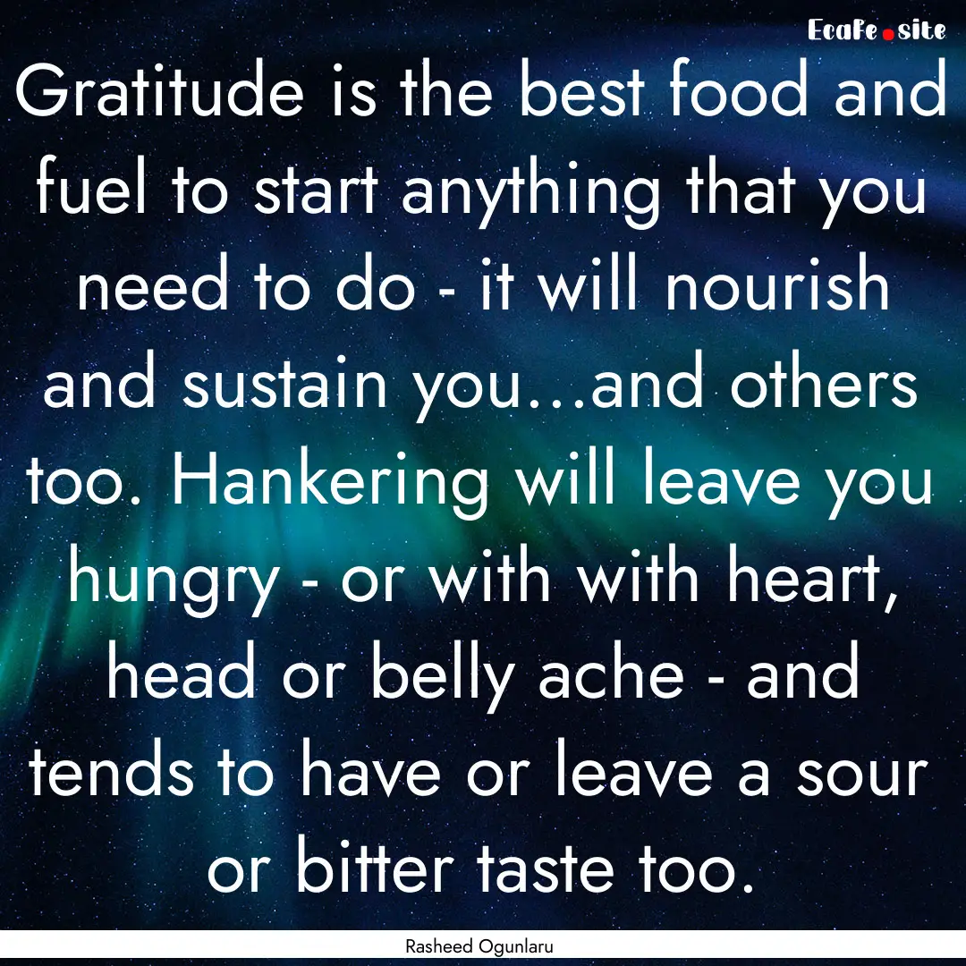 Gratitude is the best food and fuel to start.... : Quote by Rasheed Ogunlaru