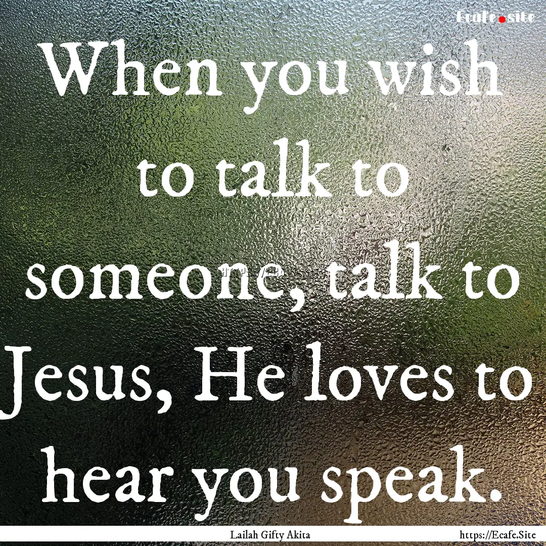 When you wish to talk to someone, talk to.... : Quote by Lailah Gifty Akita