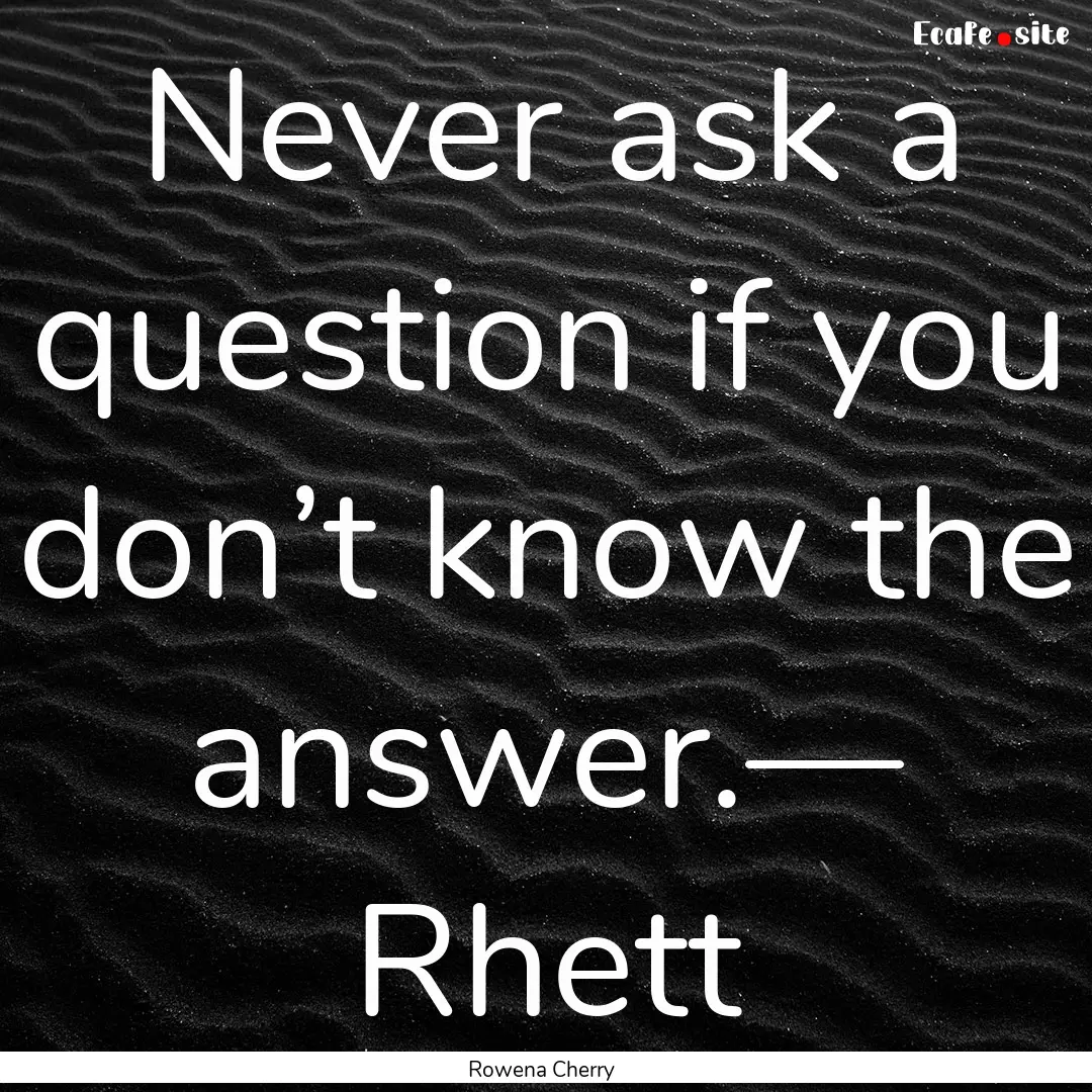 Never ask a question if you don’t know.... : Quote by Rowena Cherry