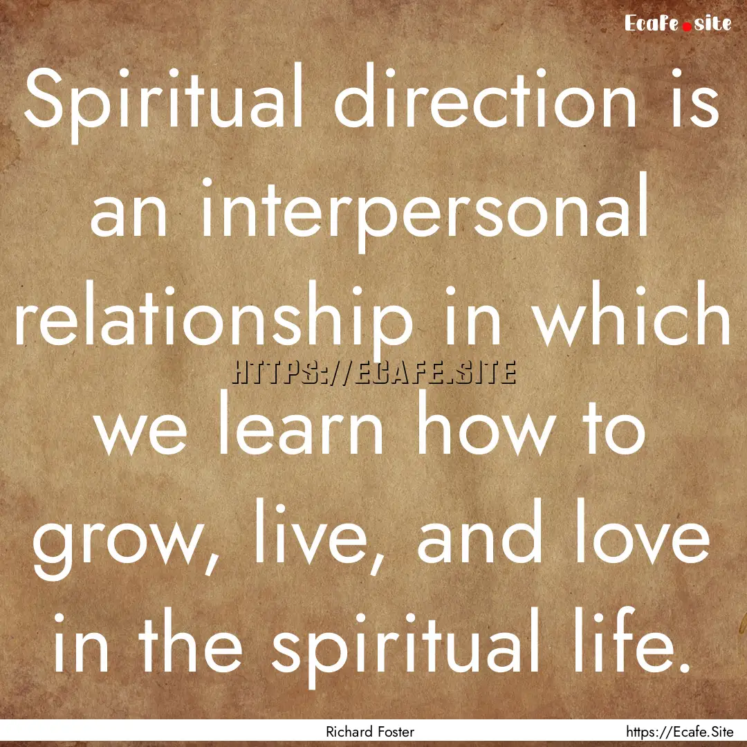 Spiritual direction is an interpersonal relationship.... : Quote by Richard Foster