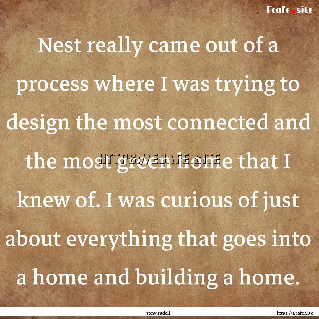 Nest really came out of a process where I.... : Quote by Tony Fadell