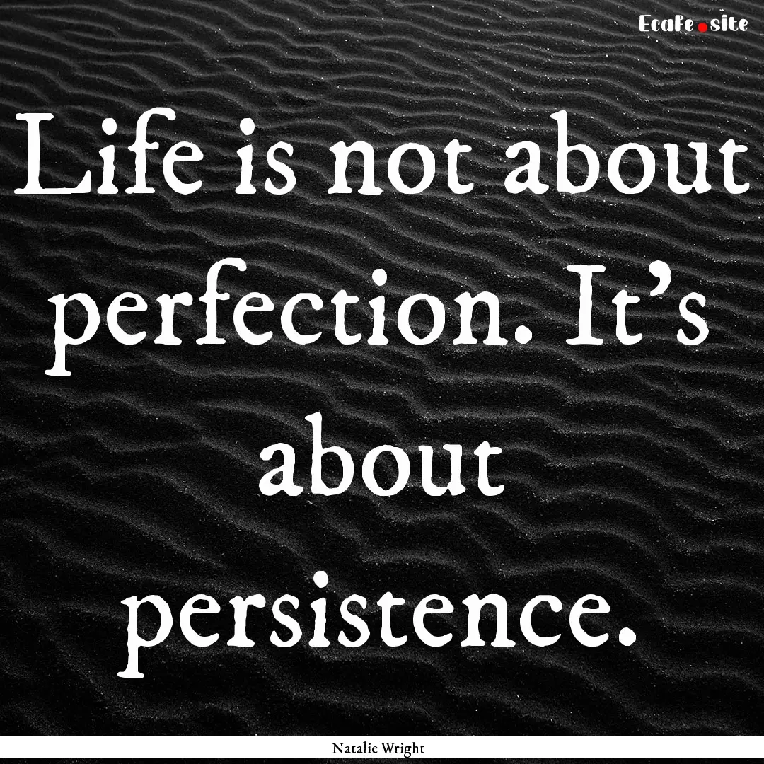 Life is not about perfection. It's about.... : Quote by Natalie Wright