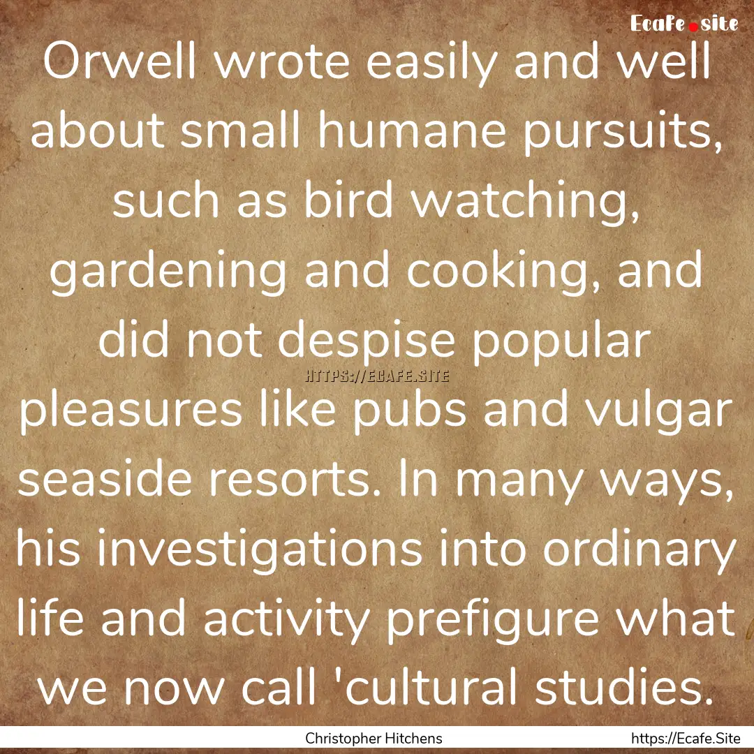 Orwell wrote easily and well about small.... : Quote by Christopher Hitchens