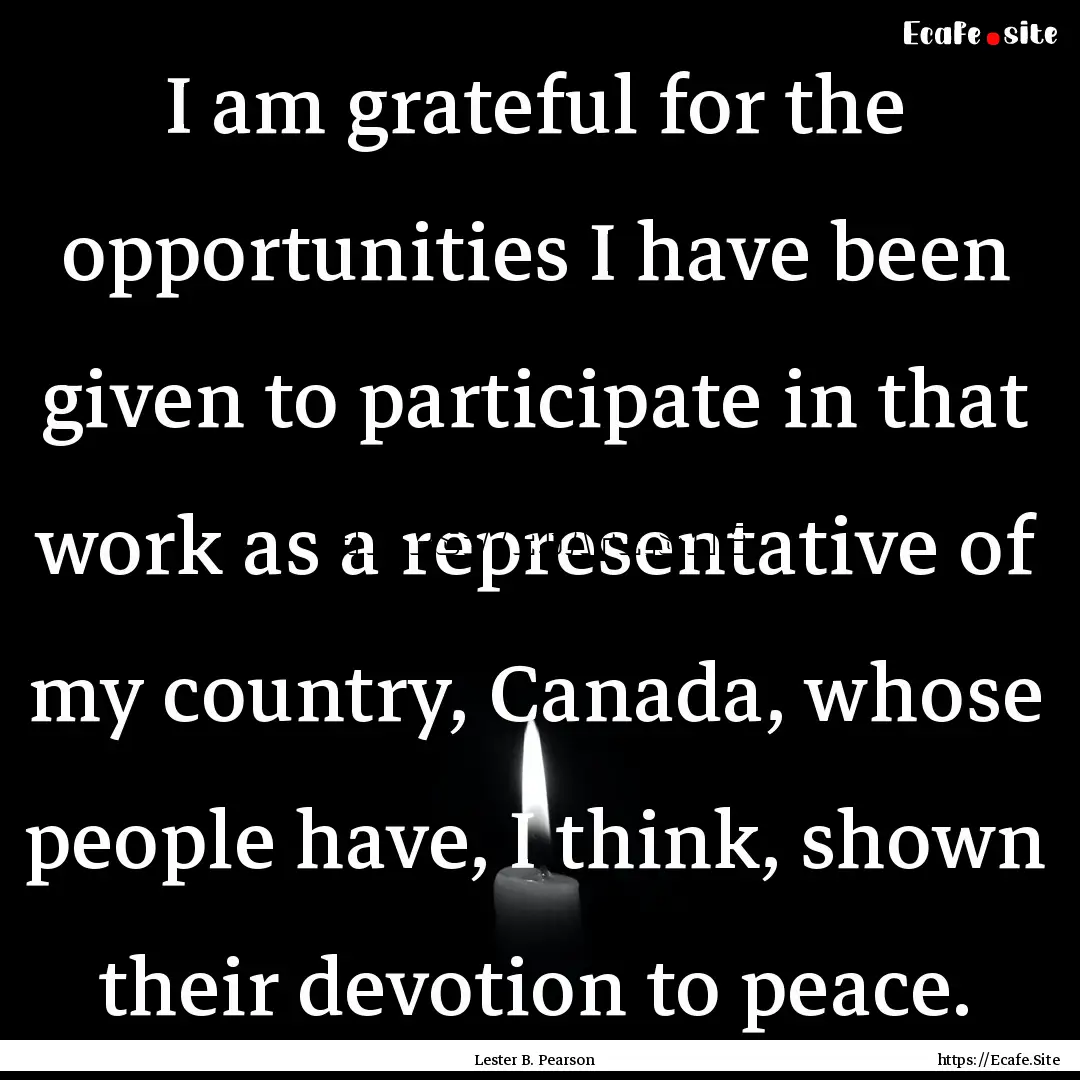 I am grateful for the opportunities I have.... : Quote by Lester B. Pearson